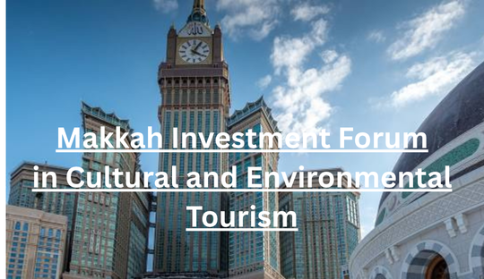 Makkah Investment Forum in Cultural and Environmental Tourism